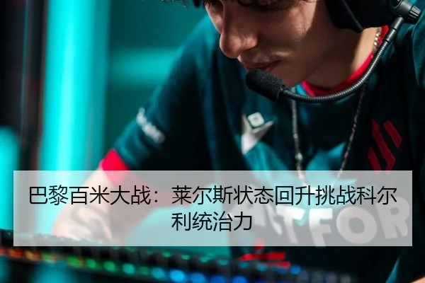 巴黎百米大战：莱尔斯状态回升挑战科尔利统治力